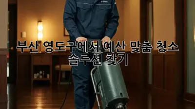 부산 영도구에서 예산 맞춤 청소 솔루션 찾기! ✨